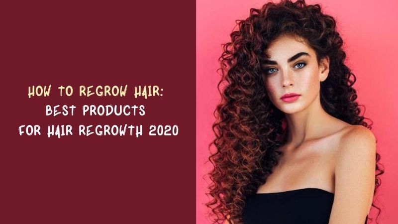 How to Regrow Hair Best Products For Hair Regrowth 2020